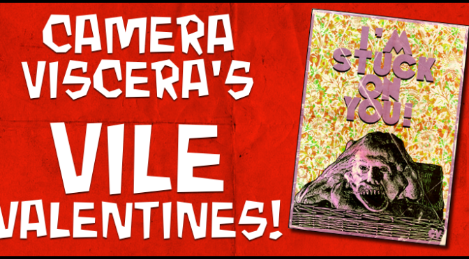 Camera Viscera’s Vile Valentines!
