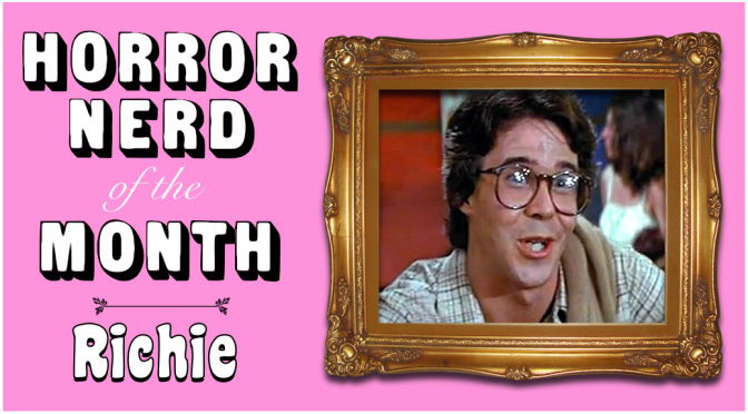 HORROR NERD OF THE MONTH: Richie!