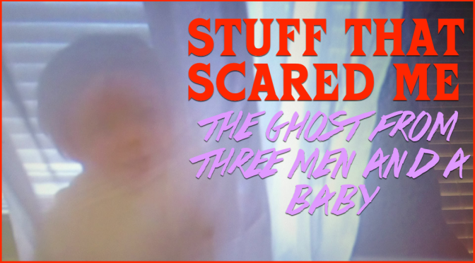 STUFF THAT SCARED ME: The Ghost from THREE MEN AND A BABY!